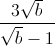 \frac{3\sqrt{b}^{}}{\sqrt{b}-1}