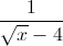 \frac{1}{\sqrt{x}-4}