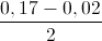 \frac{0,17-0,02}{2}
