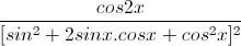 \frac{cos2x}{[sin^{2}+2sinx.cosx+cos^{2}x]^{2}}