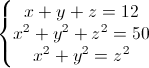 \left\{\begin{matrix}x+y+z=12\\x^{2}+y^{2}+z^{2}=50\\x^{2}+y^{2}=z^{2}\end{matrix}\right.