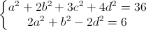 \left\{\begin{matrix}a^{2}+2b^{2}+3c^{2}+4d^{2}=36\\2a^{2}+b^{2}-2d^{2}=6\end{matrix}\right.