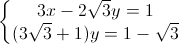 \left\{\begin{matrix}3x-2\sqrt{3}y=1\\(3\sqrt{3}+1)y=1-\sqrt{3}\end{matrix}\right.