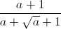 \frac{a+1}{a+\sqrt{a}+1}