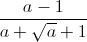\frac{a-1}{a+\sqrt{a}+1}