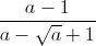 \frac{a-1}{a-\sqrt{a}+1}
