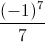 \frac{(-1)^{7}}{7}