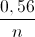 \frac{0,56}{n}