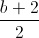 \frac{b+2}{2}