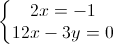 \left\{\begin{matrix}2x=-1\\12x-3y=0\end{matrix}\right.