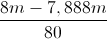 \frac{8m-7,888m}{80}