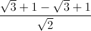 \frac{\sqrt{3}+1-\sqrt{3}+1}{\sqrt{2}}