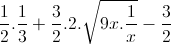 \frac{1}{2}.\frac{1}{3}+\frac{3}{2}.2.\sqrt{9x.\frac{1}{x}}-\frac{3}{2}