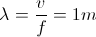 \lambda =\frac{v}{f}=1m
