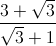 \frac{3+\sqrt{3}}{\sqrt{3}+1}