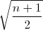 \sqrt{\frac{n+1}{2}}