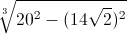 \sqrt[3]{20^{2}-(14\sqrt{2})^{2}}