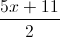 \frac{5x+11}{2}