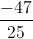 \frac{-47}{25}