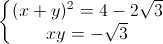 \left\{\begin{matrix}(x+y)^{2}=4-2\sqrt{3}\\xy=-\sqrt{3}\end{matrix}\right.