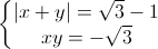 \left\{\begin{matrix}|x+y|=\sqrt{3}-1\\xy=-\sqrt{3}\end{matrix}\right.