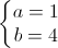 \left\{\begin{matrix}a=1\\b=4\end{matrix}\right.