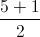 \frac{5+1}{2}