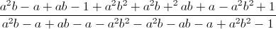 \frac{a^{2}b-a+ab-1+a^{2}b^{2}+a^{2}b+^{2}ab+a-a^{2}b^{2}+1}{a^{2}b-a+ab-a-a^{2}b^{2}-a^{2}b-ab-a+a^{2}b^{2}-1}