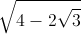 \sqrt{4-2\sqrt{3}}
