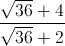 \frac{\sqrt{36}+4}{\sqrt{36}+2}
