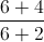 \frac{6+4}{6+2}