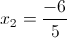 x_{2}=\frac{-6}{5}