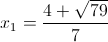 x_{1}=\frac{4+\sqrt{79}}{7}