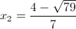 x_{2}=\frac{4-\sqrt{79}}{7}