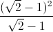 \frac{(\sqrt{2}-1)^{2}}{\sqrt{2}-1}