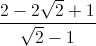 \frac{2-2\sqrt{2}+1}{\sqrt{2}-1}