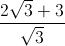 \frac{2\sqrt{3}+3}{\sqrt{3}}