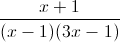 \frac{x+1}{(x-1)(3x-1)}