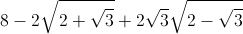 8-2\sqrt{2+\sqrt{3}}+2\sqrt{3}\sqrt{2-\sqrt{3}}