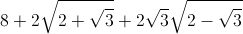 8+2\sqrt{2+\sqrt{3}}+2\sqrt{3}\sqrt{2-\sqrt{3}}