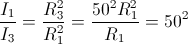 \frac{I_{1}}{I_{3}}=\frac{R_{3}^2}{R_{1}^{2}}=\frac{50^{2}R_{1}^{2}}{R_{1}}=50^{2}