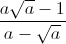 \frac{a\sqrt{a}-1}{a-\sqrt{a}}
