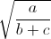 \sqrt{\frac{a}{b+c}}