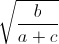 \sqrt{\frac{b}{a+c}}