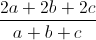 \frac{2a+2b+2c}{a+b+c}