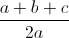 \frac{a+b+c}{2a}