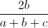 \frac{2b}{a+b+c}