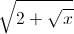 \sqrt{2+\sqrt{x}}