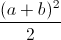 \frac{(a+b)^{2}}{2}
