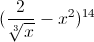 (\frac{2}{\sqrt[3]{x}}-x^{2})^{14}